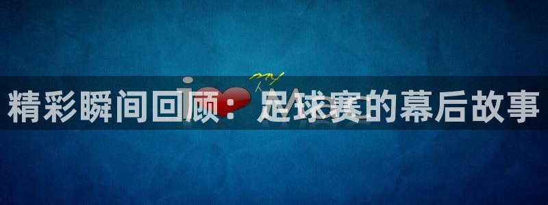  vSport体育在线登录平台：精彩瞬间回顾：足球赛的幕后故事